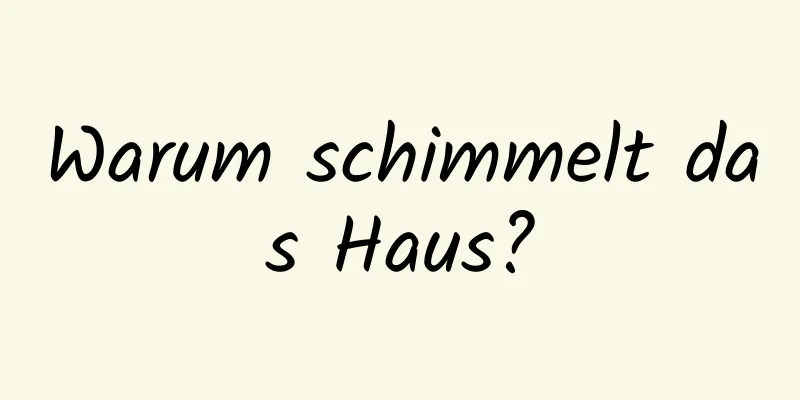 Warum schimmelt das Haus?
