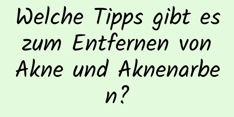 Welche Tipps gibt es zum Entfernen von Akne und Aknenarben?