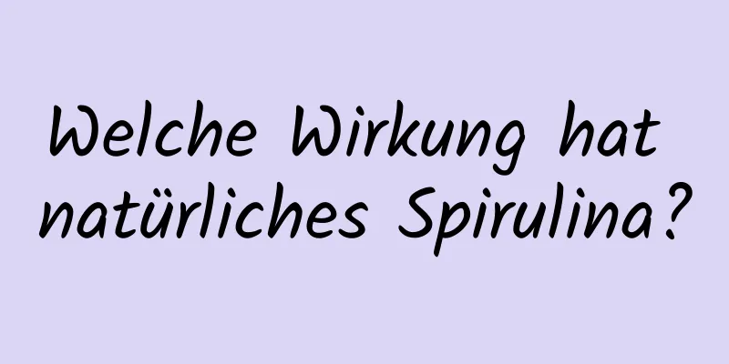 Welche Wirkung hat natürliches Spirulina?