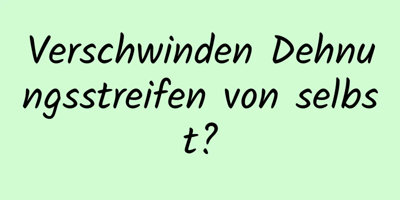Verschwinden Dehnungsstreifen von selbst?