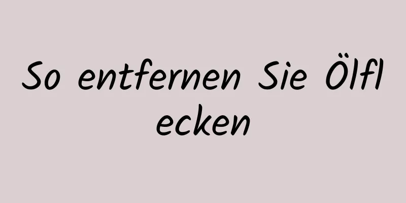 So entfernen Sie Ölflecken