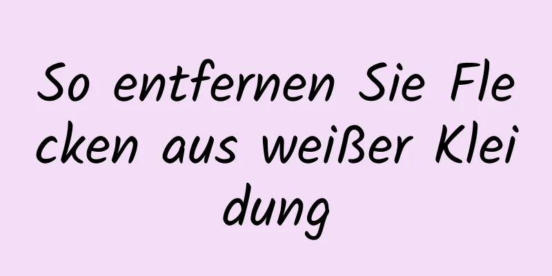 So entfernen Sie Flecken aus weißer Kleidung