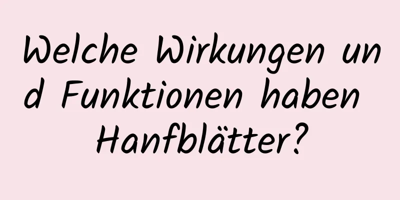 Welche Wirkungen und Funktionen haben Hanfblätter?
