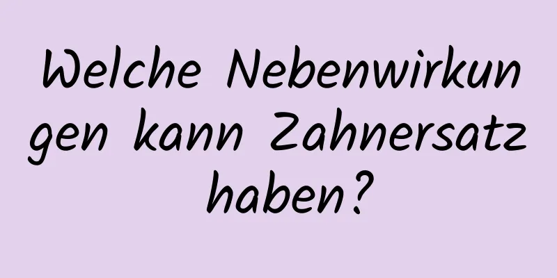 Welche Nebenwirkungen kann Zahnersatz haben?