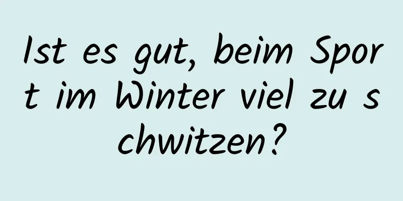 Ist es gut, beim Sport im Winter viel zu schwitzen?