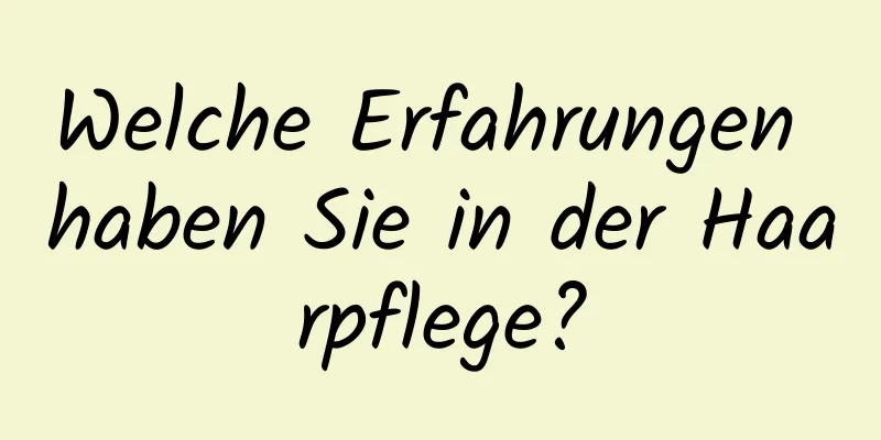 Welche Erfahrungen haben Sie in der Haarpflege?