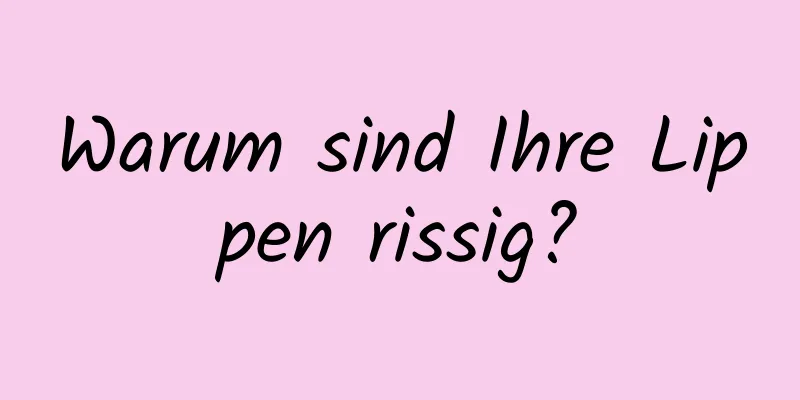 Warum sind Ihre Lippen rissig?