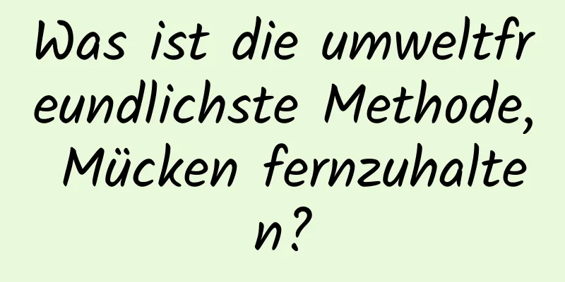 Was ist die umweltfreundlichste Methode, Mücken fernzuhalten?