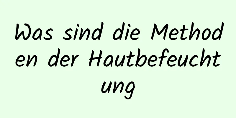 Was sind die Methoden der Hautbefeuchtung