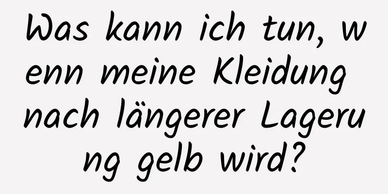 Was kann ich tun, wenn meine Kleidung nach längerer Lagerung gelb wird?