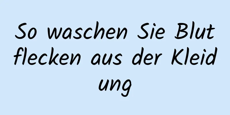 So waschen Sie Blutflecken aus der Kleidung