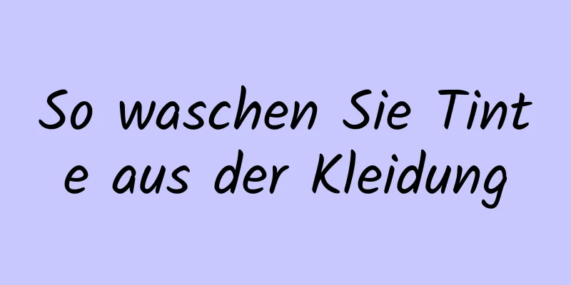 So waschen Sie Tinte aus der Kleidung