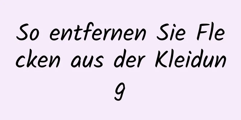 So entfernen Sie Flecken aus der Kleidung