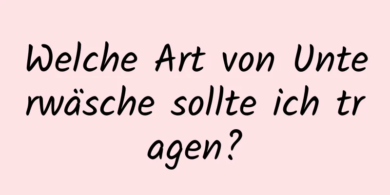 Welche Art von Unterwäsche sollte ich tragen?