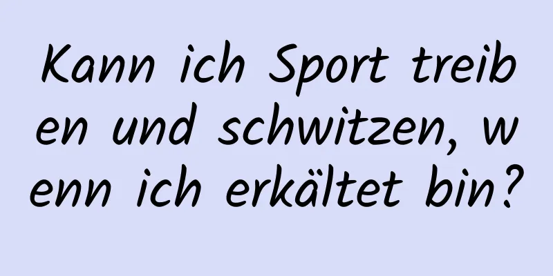 Kann ich Sport treiben und schwitzen, wenn ich erkältet bin?