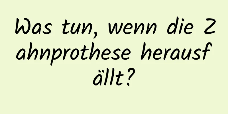 Was tun, wenn die Zahnprothese herausfällt?