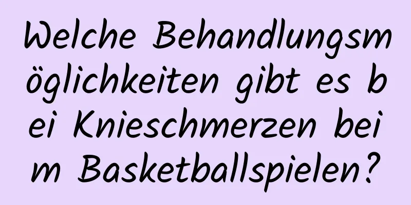 Welche Behandlungsmöglichkeiten gibt es bei Knieschmerzen beim Basketballspielen?