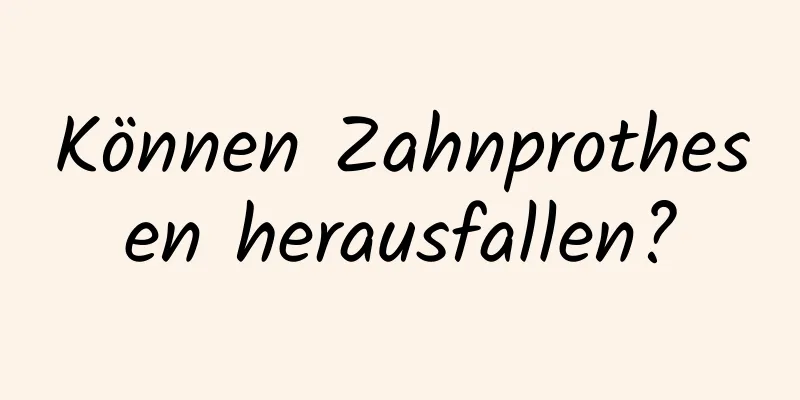 Können Zahnprothesen herausfallen?