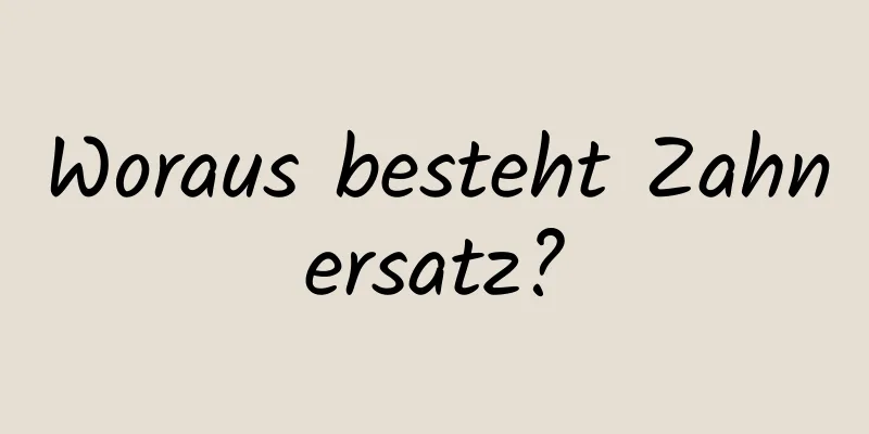Woraus besteht Zahnersatz?
