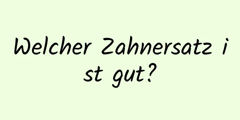 Welcher Zahnersatz ist gut?