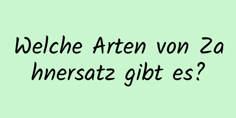 Welche Arten von Zahnersatz gibt es?