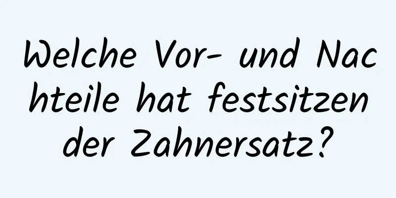 Welche Vor- und Nachteile hat festsitzender Zahnersatz?