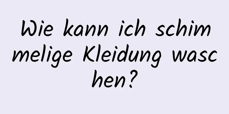 Wie kann ich schimmelige Kleidung waschen?