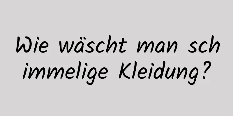 Wie wäscht man schimmelige Kleidung?