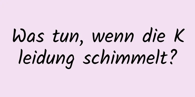 Was tun, wenn die Kleidung schimmelt?