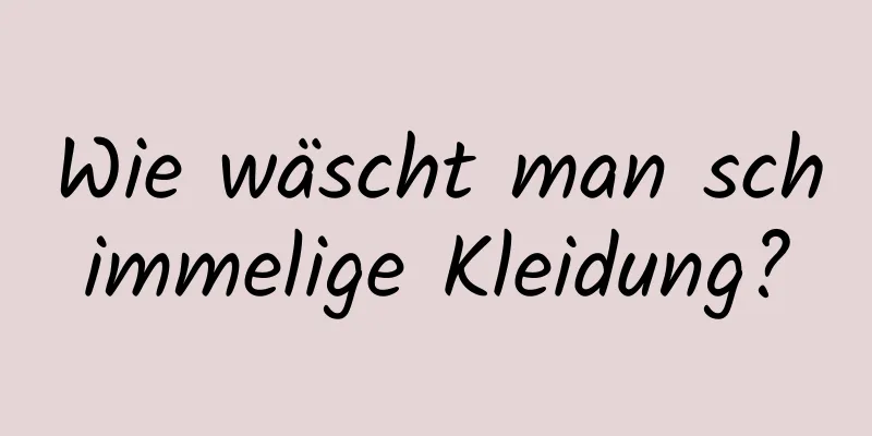 Wie wäscht man schimmelige Kleidung?