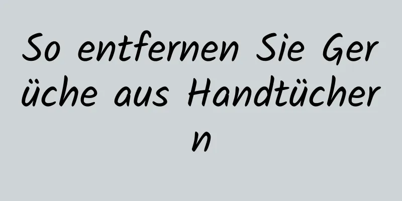 So entfernen Sie Gerüche aus Handtüchern