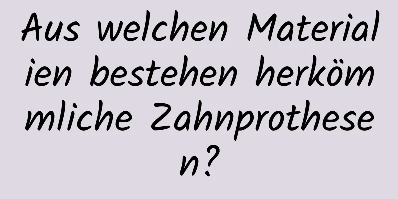 Aus welchen Materialien bestehen herkömmliche Zahnprothesen?