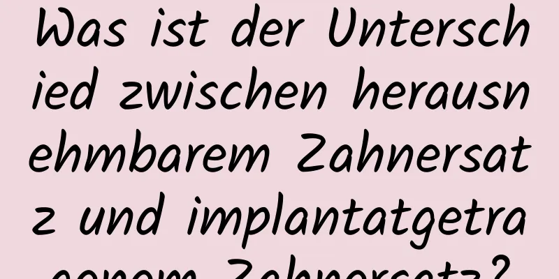 Was ist der Unterschied zwischen herausnehmbarem Zahnersatz und implantatgetragenem Zahnersatz?