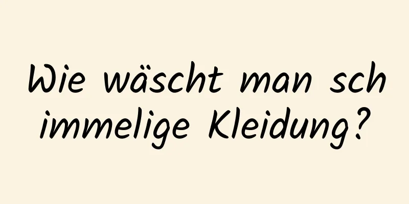 Wie wäscht man schimmelige Kleidung?