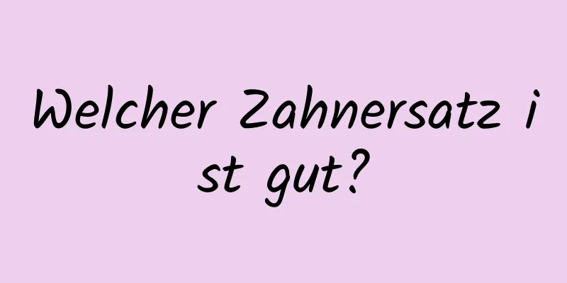 Welcher Zahnersatz ist gut?
