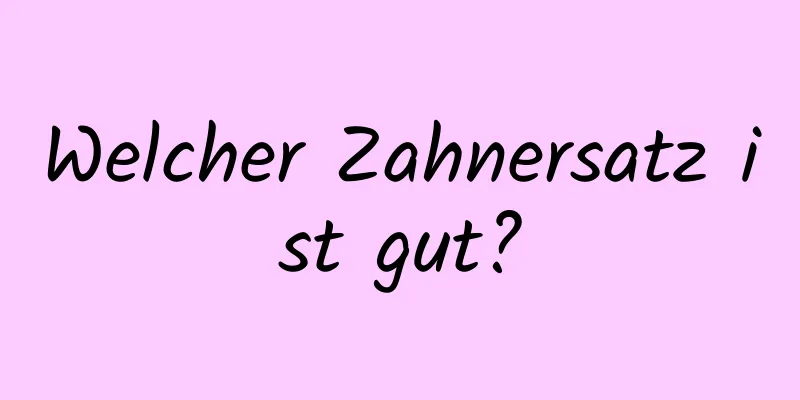 Welcher Zahnersatz ist gut?