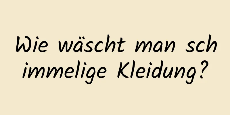 Wie wäscht man schimmelige Kleidung?
