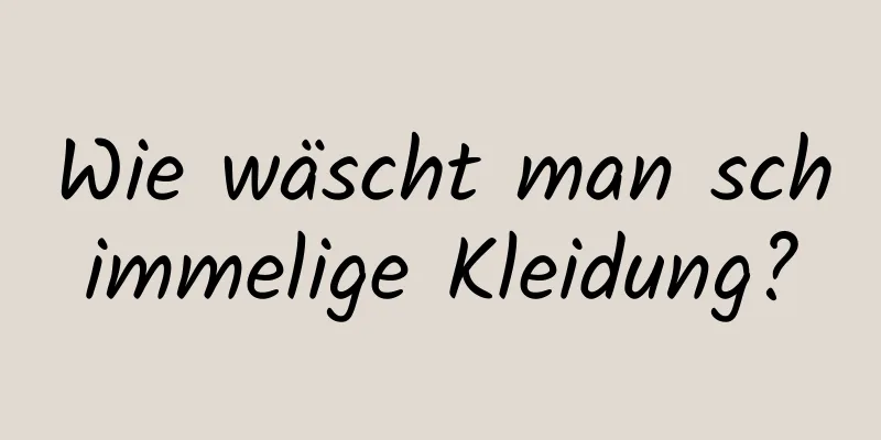 Wie wäscht man schimmelige Kleidung?