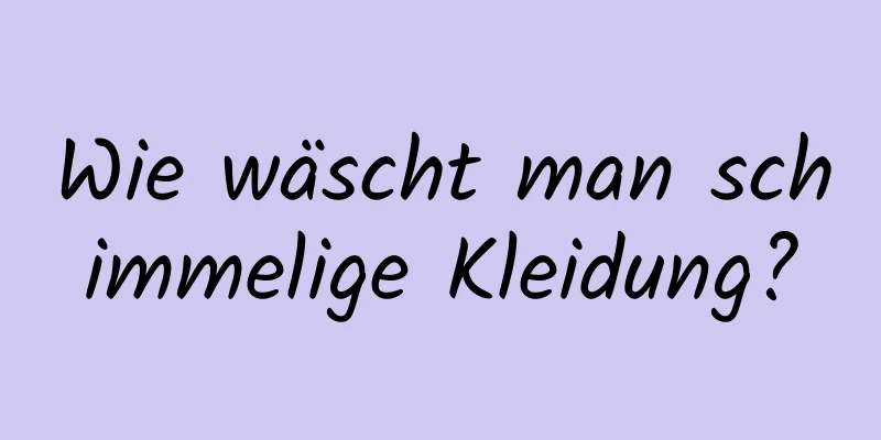 Wie wäscht man schimmelige Kleidung?