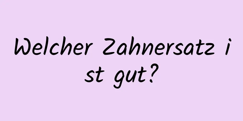 Welcher Zahnersatz ist gut?