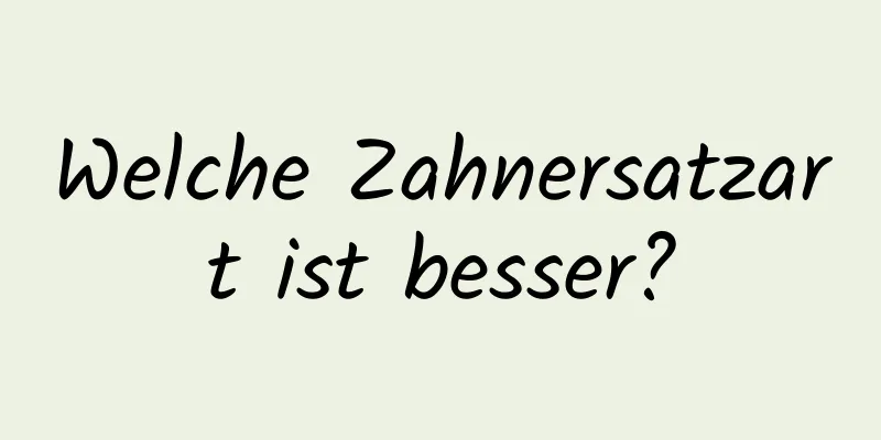 Welche Zahnersatzart ist besser?