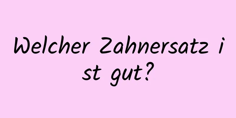 Welcher Zahnersatz ist gut?
