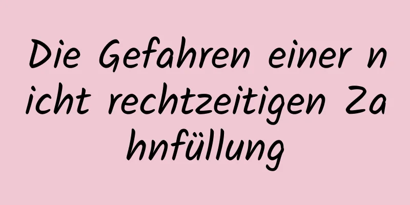 Die Gefahren einer nicht rechtzeitigen Zahnfüllung