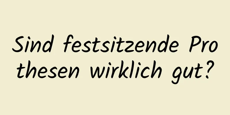 Sind festsitzende Prothesen wirklich gut?