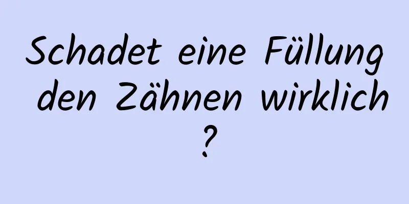 Schadet eine Füllung den Zähnen wirklich?