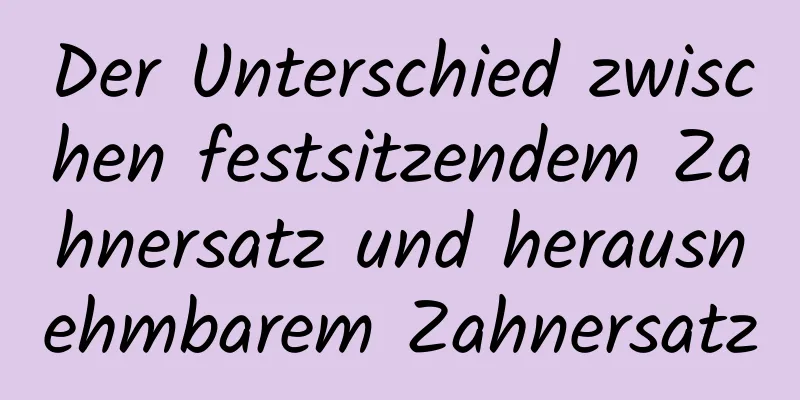 Der Unterschied zwischen festsitzendem Zahnersatz und herausnehmbarem Zahnersatz