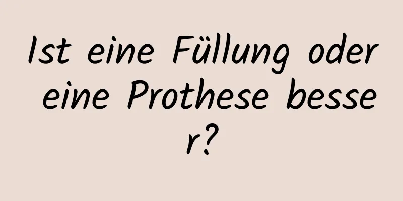 Ist eine Füllung oder eine Prothese besser?