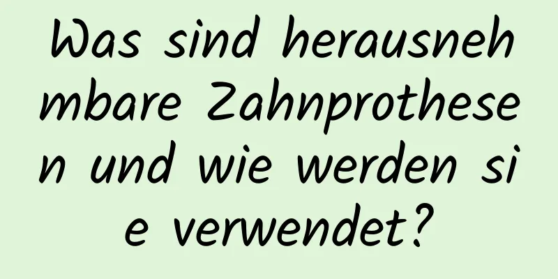 Was sind herausnehmbare Zahnprothesen und wie werden sie verwendet?