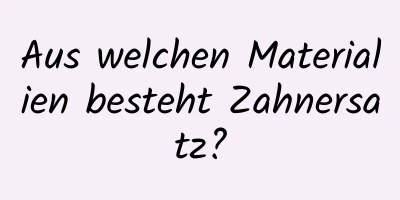Aus welchen Materialien besteht Zahnersatz?