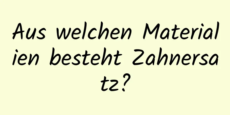 Aus welchen Materialien besteht Zahnersatz?